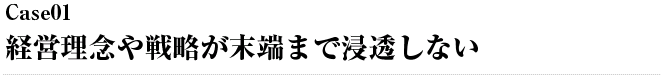 Case01 経営方針の浸透・実現に向けての全社的な取り組み